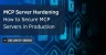 MCP Server Hardening: How to Secure MCP Servers in Production