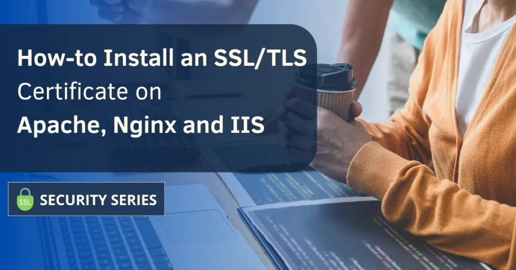 How to Install an SSL TLS Certificate on Apache Nginx and IIS