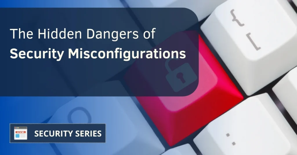 The Hidden Dangers of Security Misconfigurations