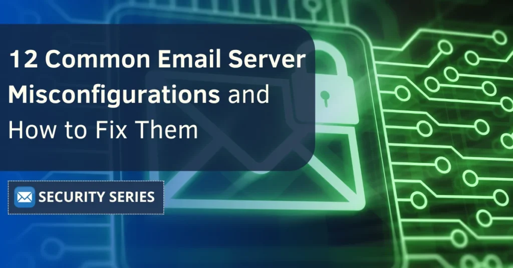 12 Common Email Server Misconfigurations and How to Fix Them